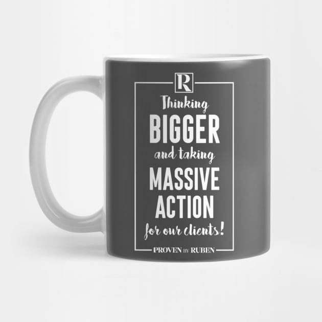 Thinking Bigger and Taking Massive Action for our Clients (WHITE) by Proven By Ruben